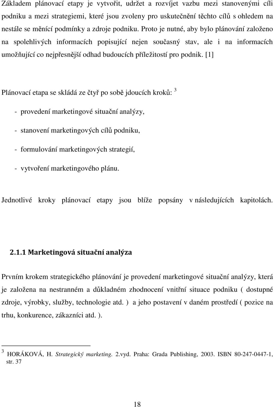 Proto je nutné, aby bylo plánování založeno na spolehlivých informacích popisující nejen současný stav, ale i na informacích umožňující co nejpřesnější odhad budoucích příležitostí pro podnik.