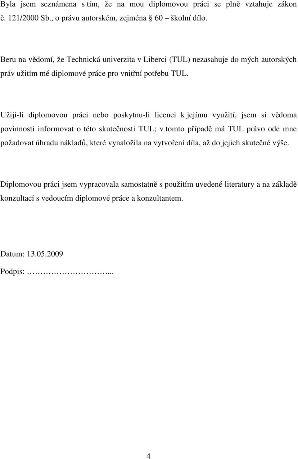 Užiji-li diplomovou práci nebo poskytnu-li licenci k jejímu využití, jsem si vědoma povinnosti informovat o této skutečnosti TUL; v tomto případě má TUL právo ode mne požadovat