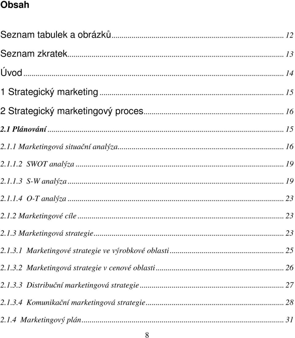 .. 23 2.1.3 Marketingová strategie... 23 2.1.3.1 Marketingové strategie ve výrobkové oblasti... 25 2.1.3.2 Marketingová strategie v cenové oblasti.