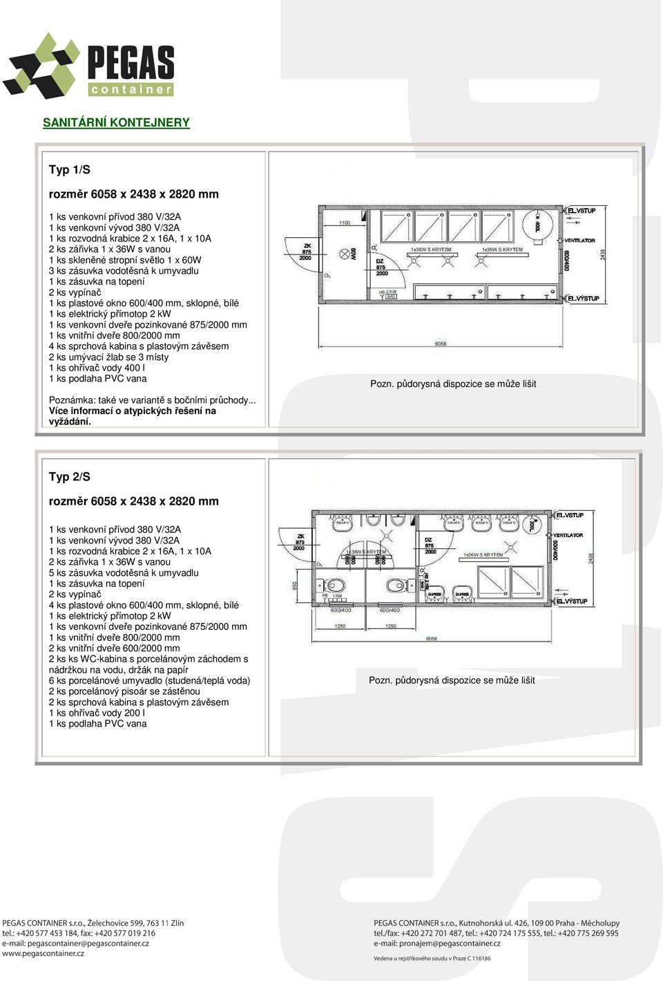 Typ 2/S rozměr 6058 x 2438 x 2820 mm 5 ks zásuvka vodotěsná k umyvadlu 4 ks plastové okno 600/400 mm, sklopné, bílé 2 ks vnitřní dveře 600/2000 mm 2 ks ks WC-kabina s porcelánovým záchodem s