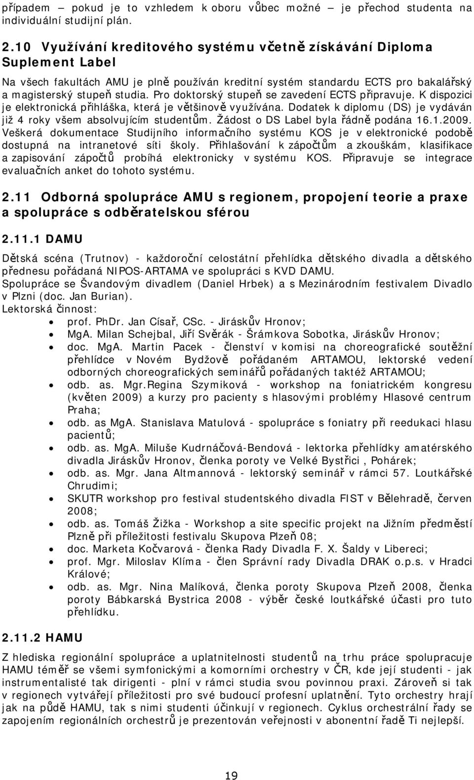 Pro doktorský stupe se zavedení ECTS p ipravuje. K dispozici je elektronická p ihláška, která je v tšinov využívána. Dodatek k diplomu (DS) je vydáván již 4 roky všem absolvujícím student m.