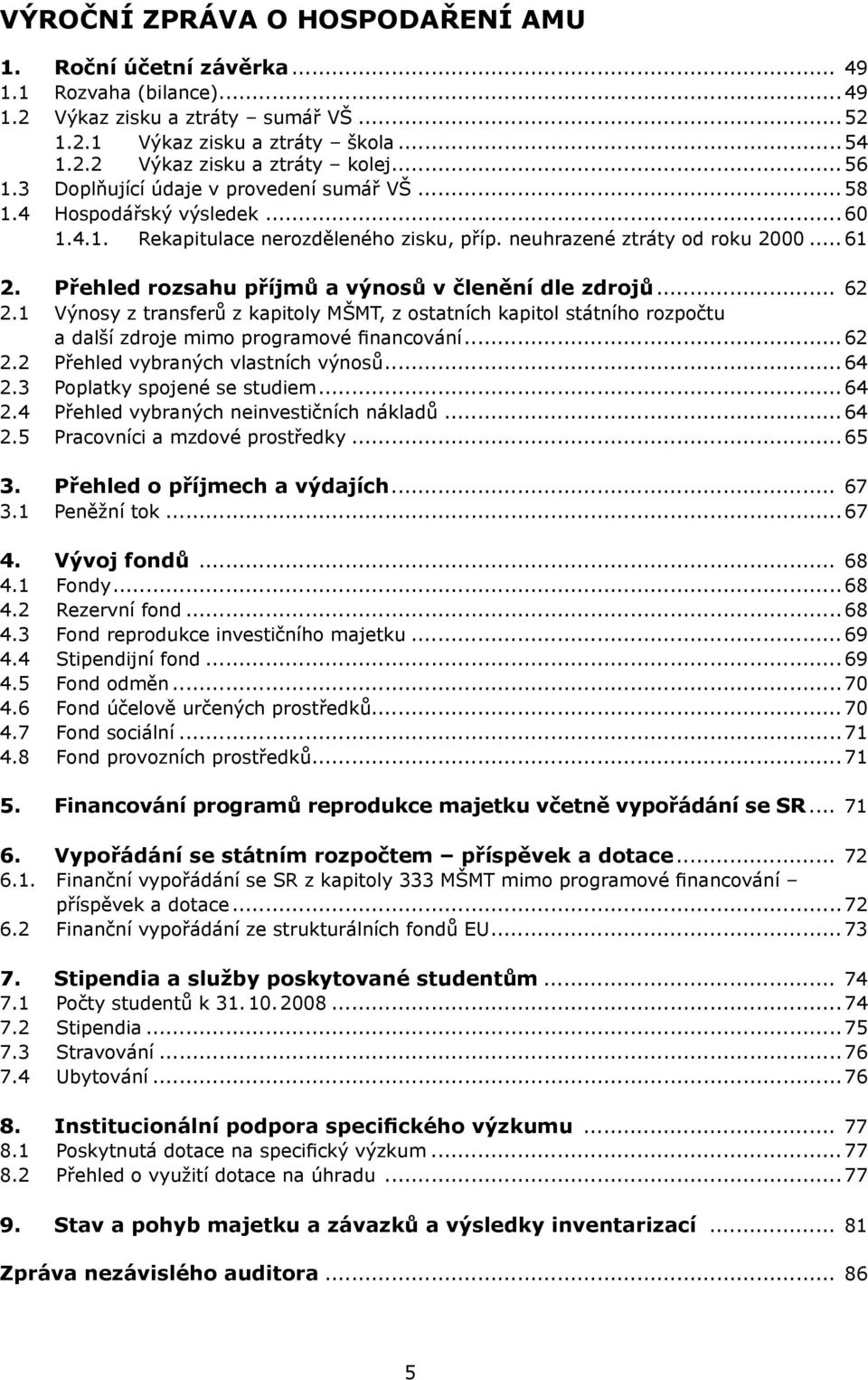 Přehled rozsahu příjmů a výnosů v členění dle zdrojů... 62 2.1 Výnosy z transferů z kapitoly MŠMT, z ostatních kapitol státního rozpočtu a další zdroje mimo programové financování... 62 2.2 Přehled vybraných vlastních výnosů.