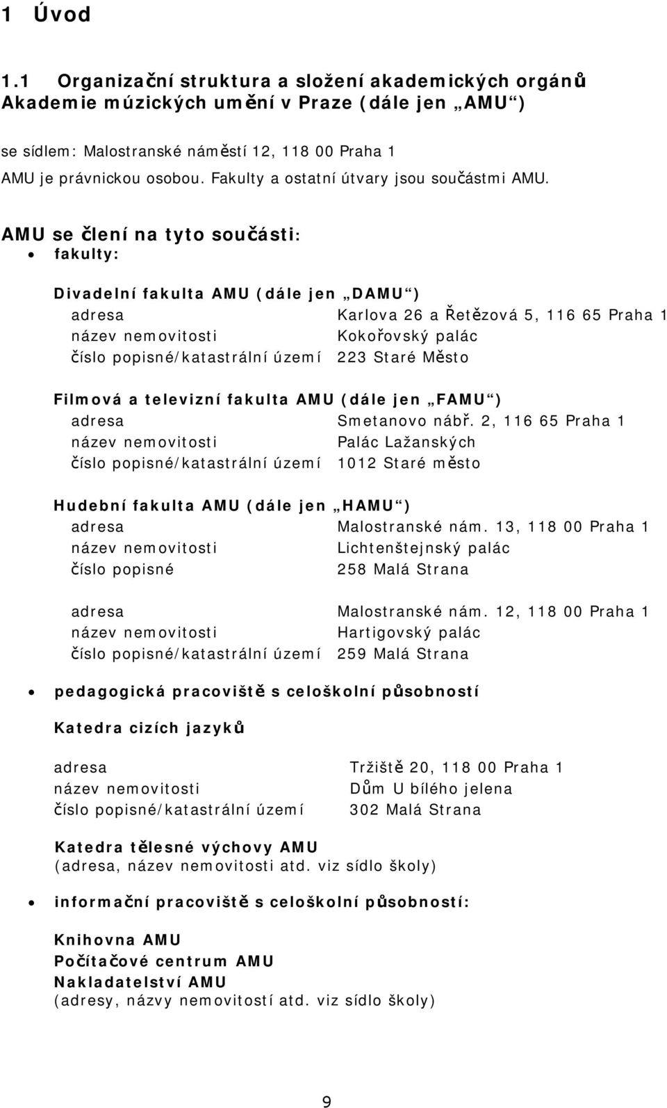 AMU se lení na tyto sou ásti: fakulty: Divadelní fakulta AMU (dále jen DAMU ) adresa Karlova 26 a et zová 5, 116 65 Praha 1 název nemovitosti Koko ovský palác íslo popisné/katastrální území 223 Staré