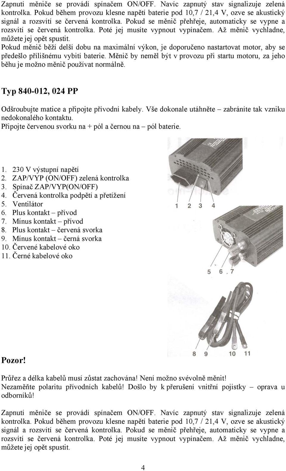 Poté jej musíte vypnout vypínačem. Až měnič vychladne, můžete jej opět spustit.