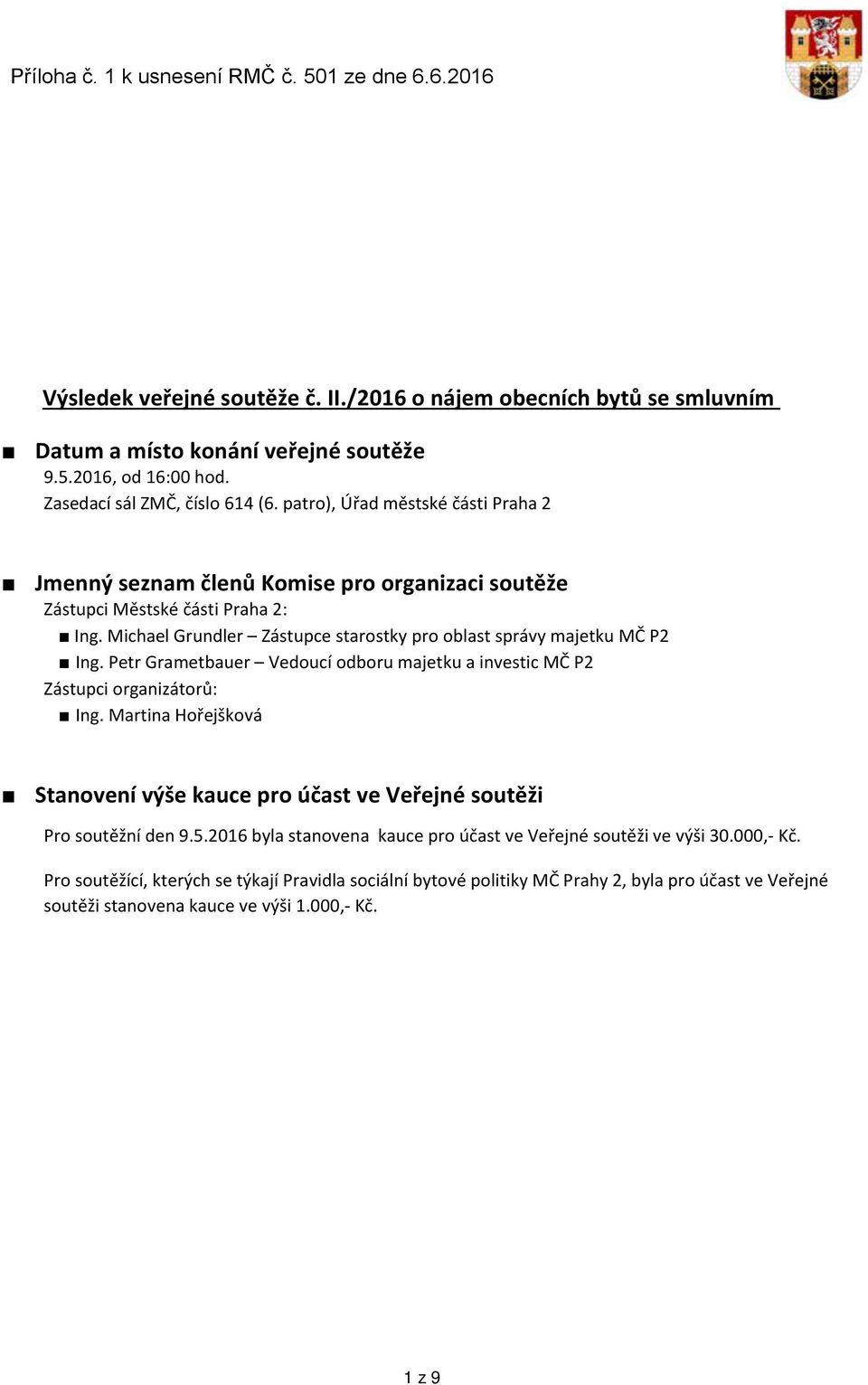 Michael Grundler Zástupce starostky pro oblast správy majetku MČ P2 Ing. Petr Grametbauer Vedoucí odboru majetku a investic MČ P2 Zástupci organizátorů: Ing.