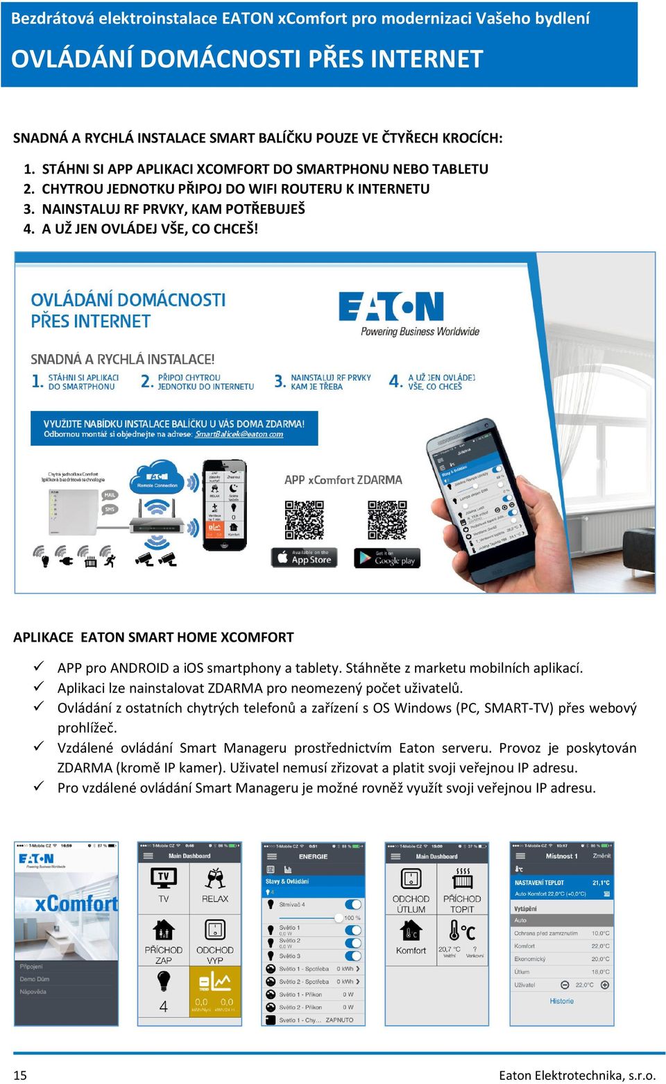 APLIKACE EATON SMART HOME XCOMFORT APP pro ANDROID a ios smartphony a tablety. Stáhněte z marketu mobilních aplikací. Aplikaci lze nainstalovat ZDARMA pro neomezený počet uživatelů.