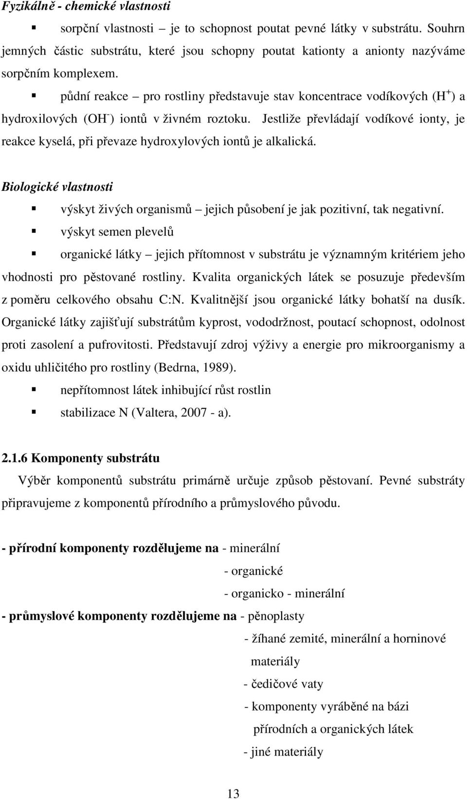 půdní reakce pro rostliny představuje stav koncentrace vodíkových (H + ) a hydroxilových (OH - ) iontů v živném roztoku.