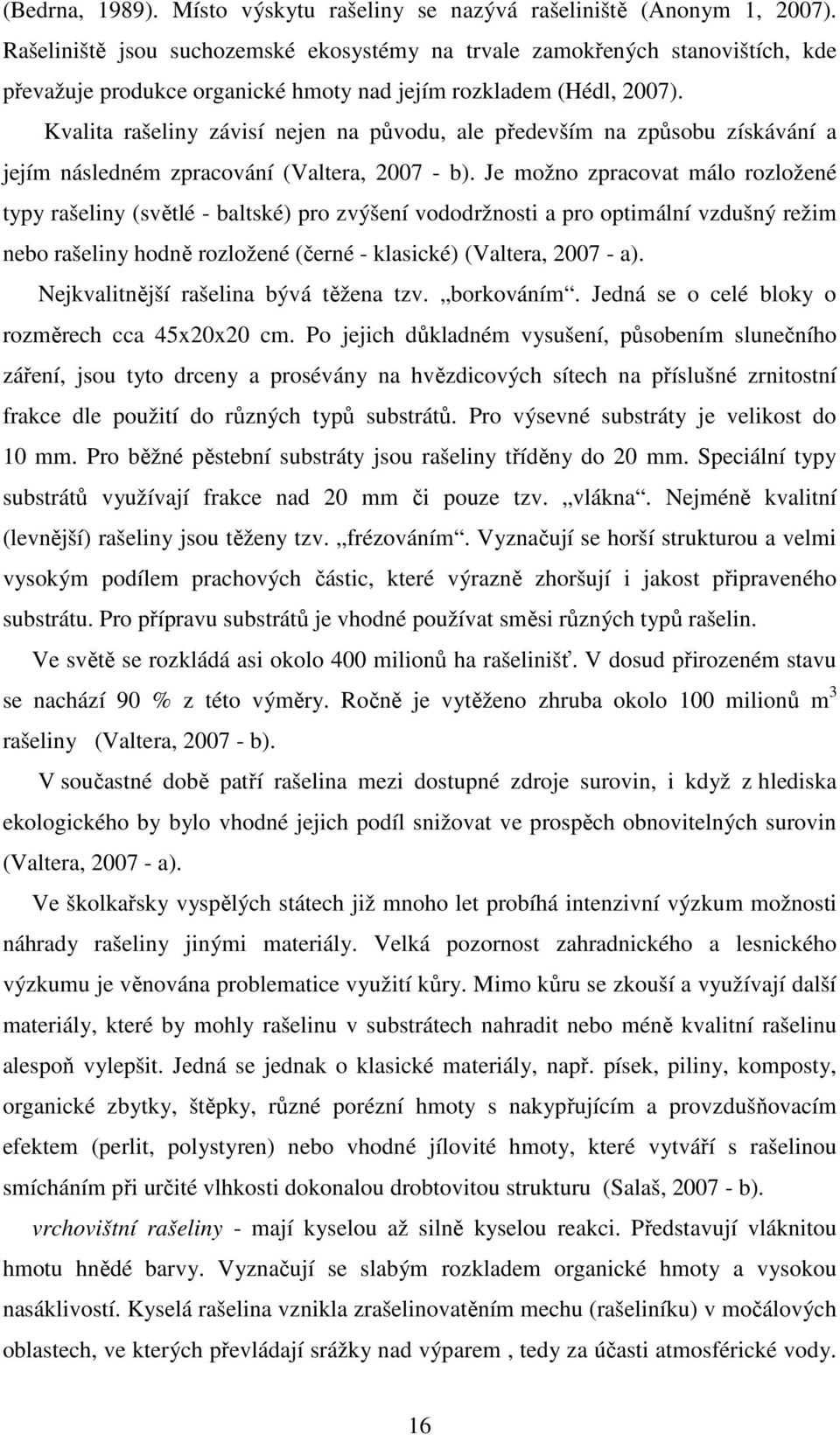 Kvalita rašeliny závisí nejen na původu, ale především na způsobu získávání a jejím následném zpracování (Valtera, 2007 - b).