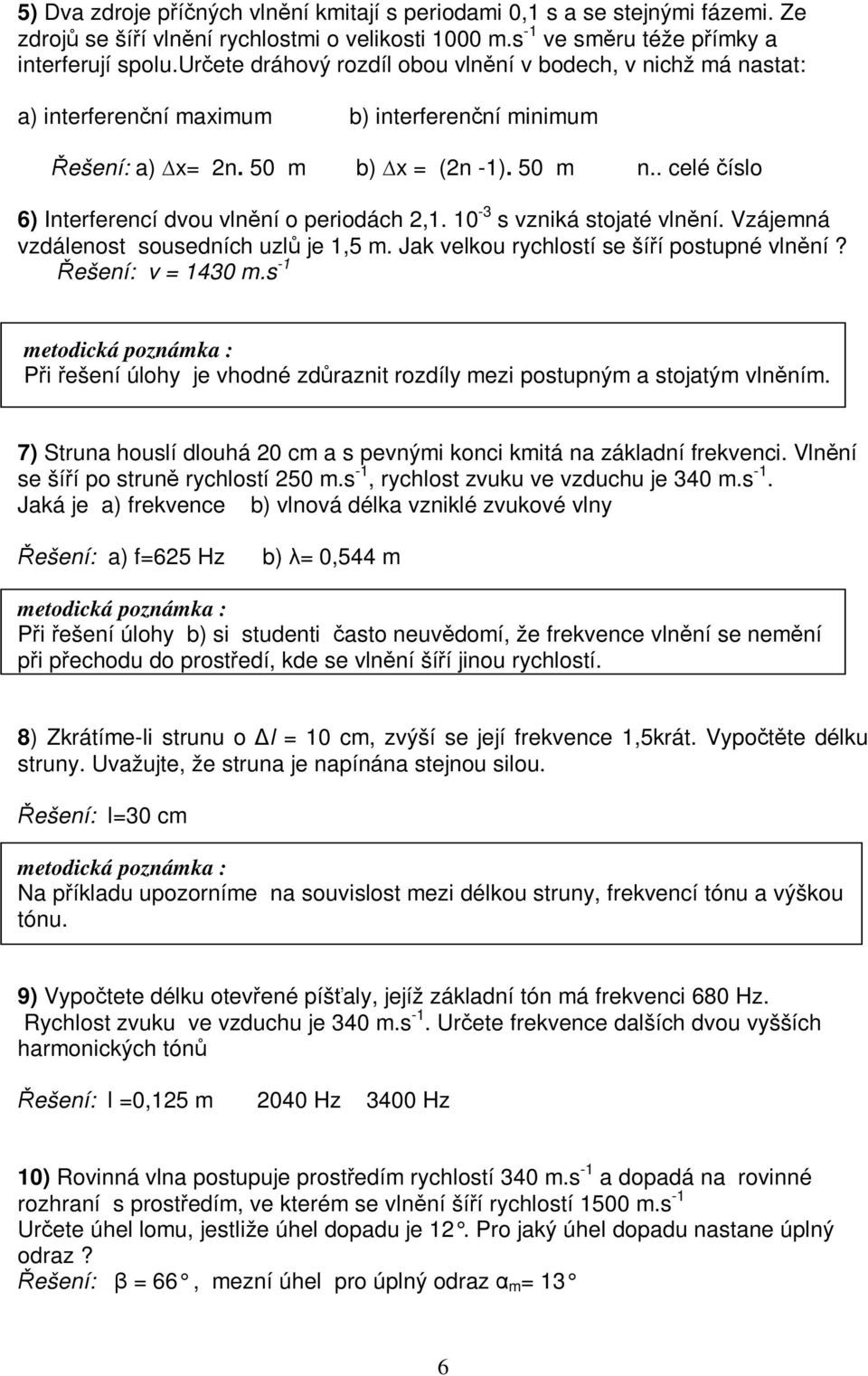 10-3 s vzniká sojaé vlnní. Vzájemná vzdálenos sousedních uzl je 1,5 m. Jak velkou rychlosí se šíí posupné vlnní? ešení: v = 1430 m.