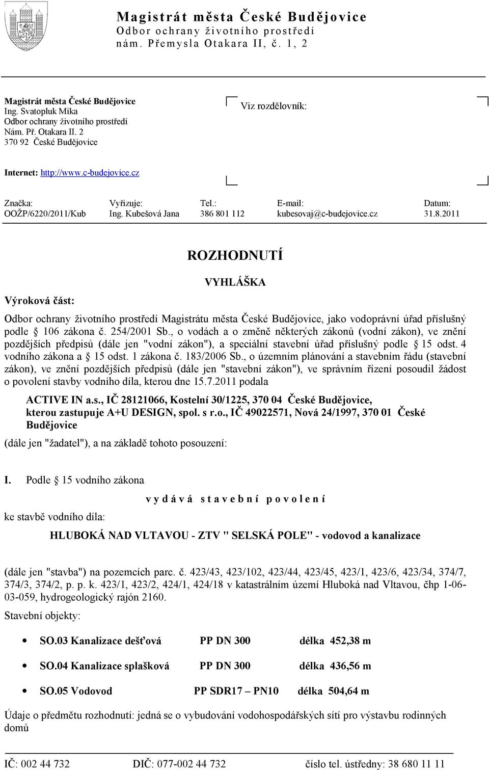 801 112 kubesovaj@c-budejovice.cz 31.8.2011 ROZHODNUTÍ VYHLÁŠKA Výroková část: Odbor ochrany životního prostředí Magistrátu města České Budějovice, jako vodoprávní úřad příslušný podle 106 zákona č.