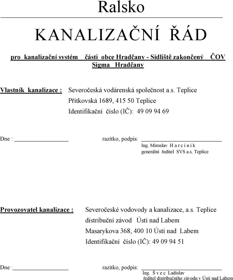 Miroslav H a r c i n í k generální ředitel SVS a.s. Teplice Provozovatel kanalizae : Severočeské vodovody a kanalizace, a.s. Teplice distribuční závod Ústí nad Labem Masarykova 36&, )00 10 Ústí nad Labem Identifikační číslo -IČ.