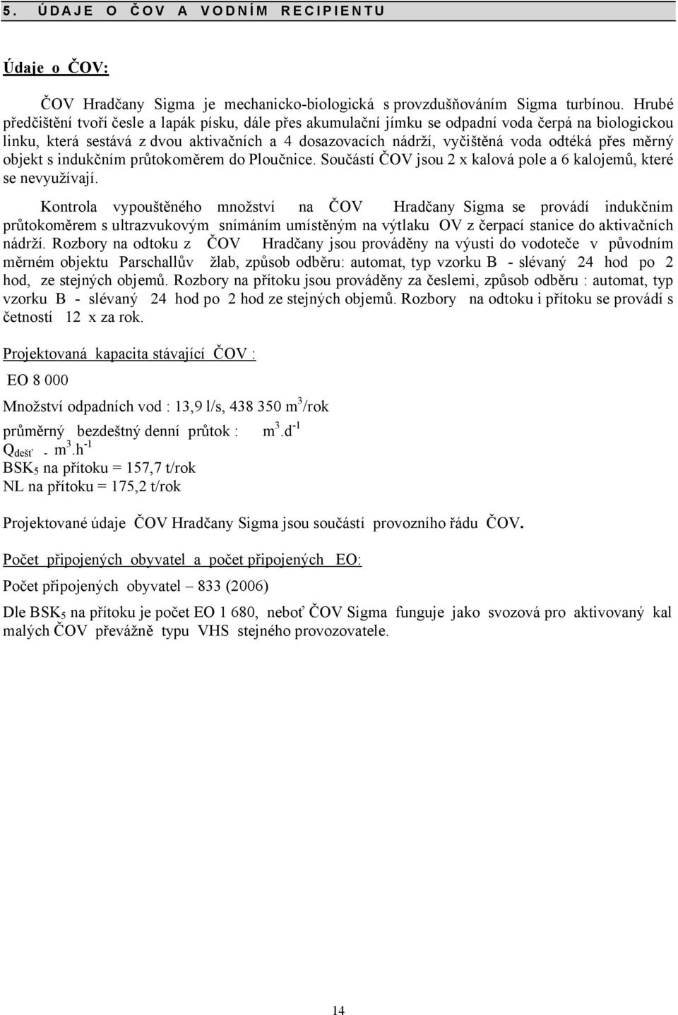 přes měrný objekt s indukčním průtokoměrem do Ploučnice. Součástí ČOV jsou 2 x kalová pole a 6 kalojemů, které se nevyužívají.