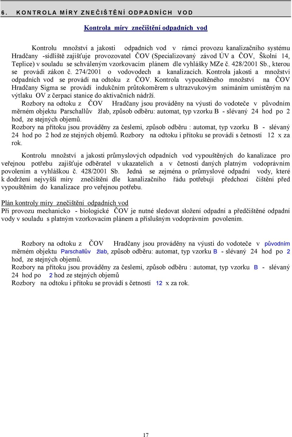 27)/2001 o vodovodech a kanalizacích. Kontrola jakosti a množství odpadních vod se provádí na odtoku z ČOV.