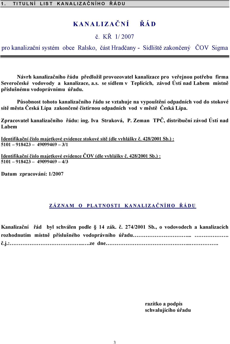 kanalizae, a.s. se sídlem v Tepliíh, závod Ústí nad Laem místně příslušnému vodoprávnímu úřadu.