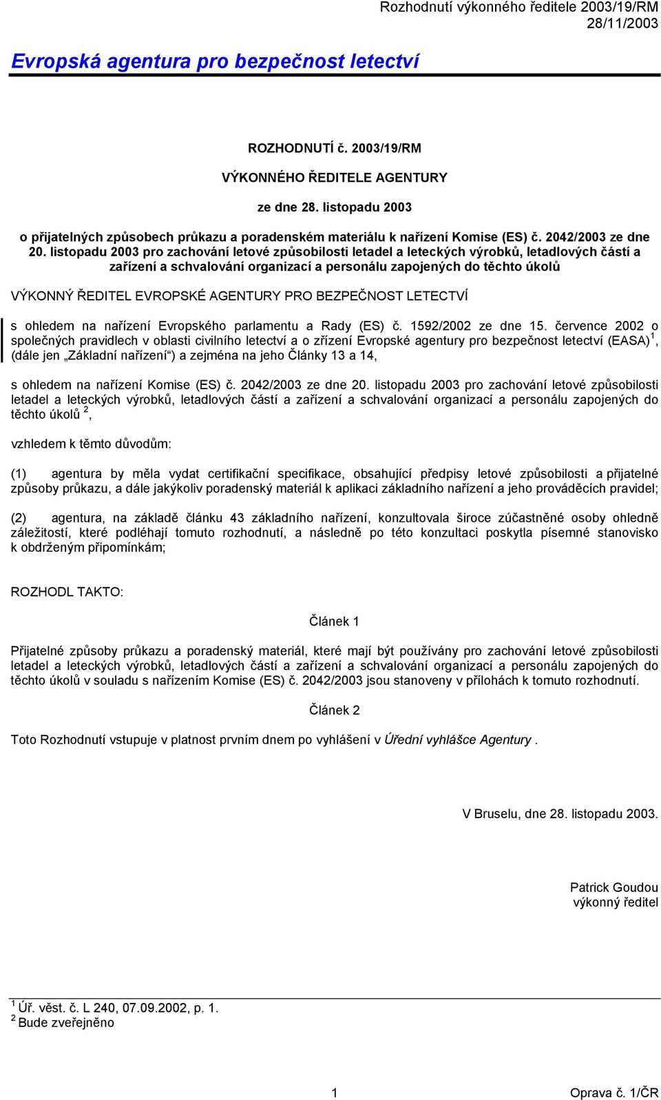 listopadu 2003 pro zachování letové způsobilosti letadel a leteckých výrobků, letadlových částí a zařízení a schvalování organizací a personálu zapojených do těchto úkolů VÝKONNÝ ŘEDITEL EVROPSKÉ