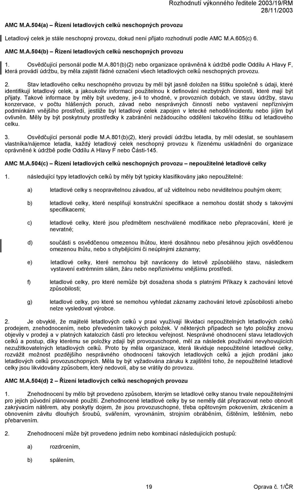 2. Stav letadlového celku neschopného provozu by měl být jasně doložen na štítku společně s údaji, které identifikují letadlový celek, a jakoukoliv informací použitelnou k definování nezbytných