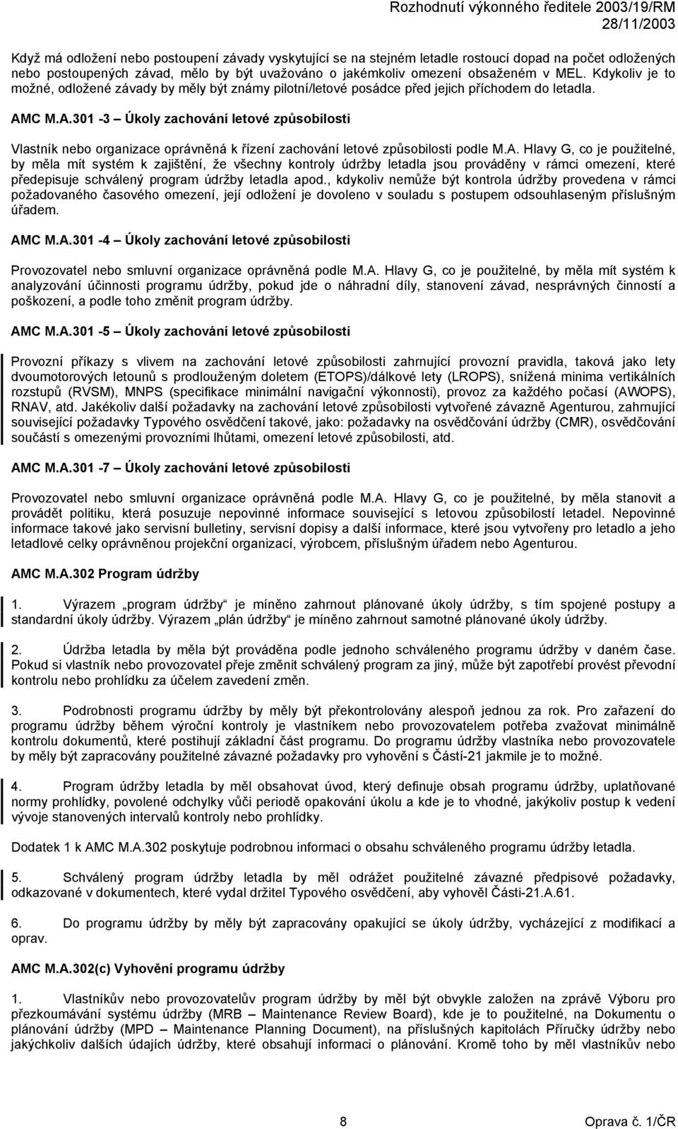 C M.A.301-3 Úkoly zachování letové způsobilosti Vlastník nebo organizace oprávněná k řízení zachování letové způsobilosti podle M.A. Hlavy G, co je použitelné, by měla mít systém k zajištění, že všechny kontroly údržby letadla jsou prováděny v rámci omezení, které předepisuje schválený program údržby letadla apod.