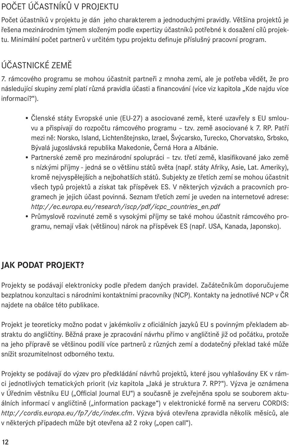 Minimální počet partnerů v určitém typu projektu definuje příslušný pracovní program. ÚČASTNICKÉ ZEMĚ 7.