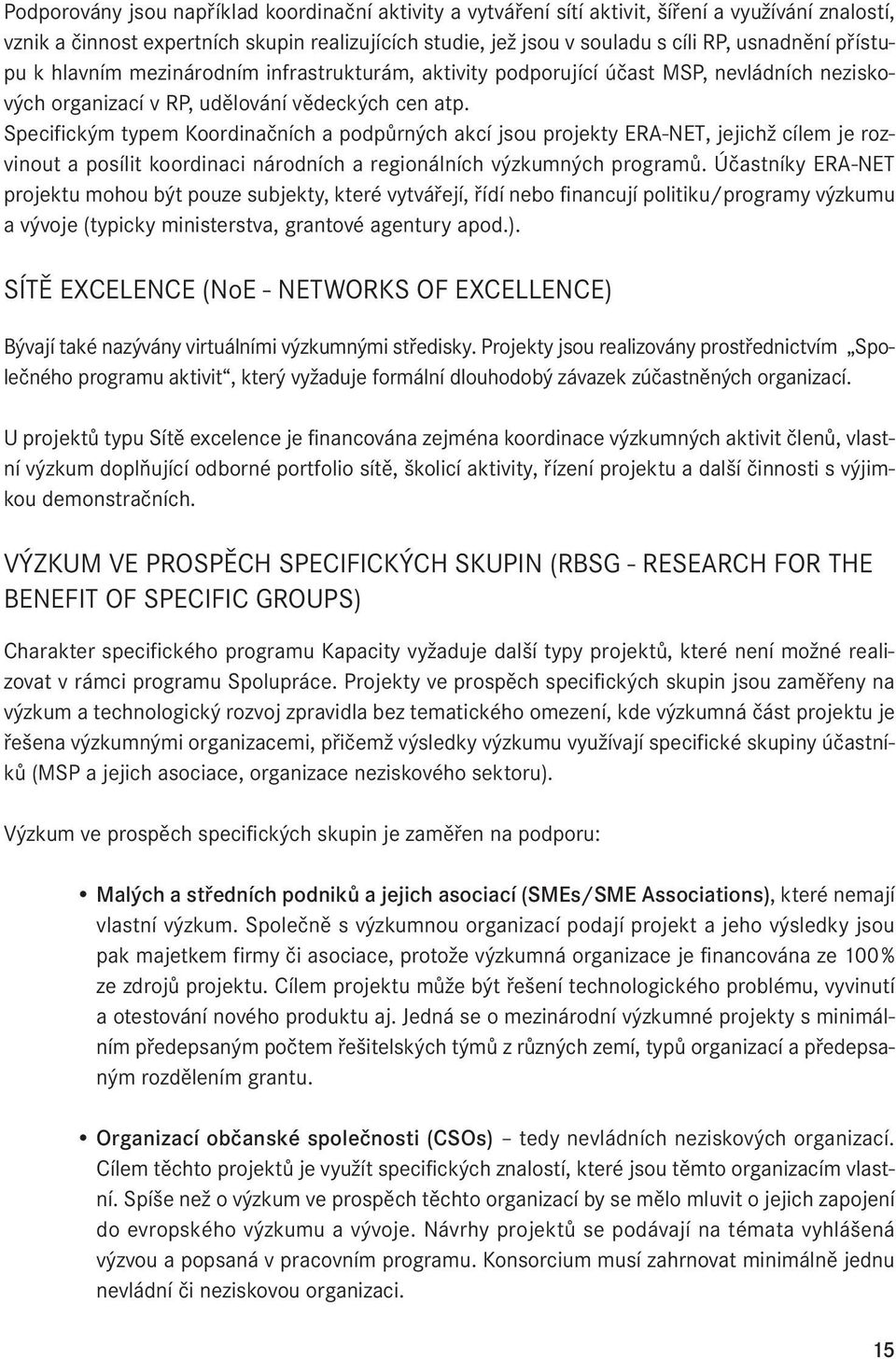 Specifickým typem Koordinačních a podpůrných akcí jsou projekty ERA-NET, jejichž cílem je rozvinout a posílit koordinaci národních a regionálních výzkumných programů.