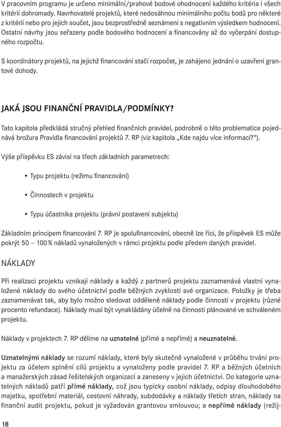 Ostatní návrhy jsou seřazeny podle bodového hodnocení a financovány až do vyčerpání dostupného rozpočtu.