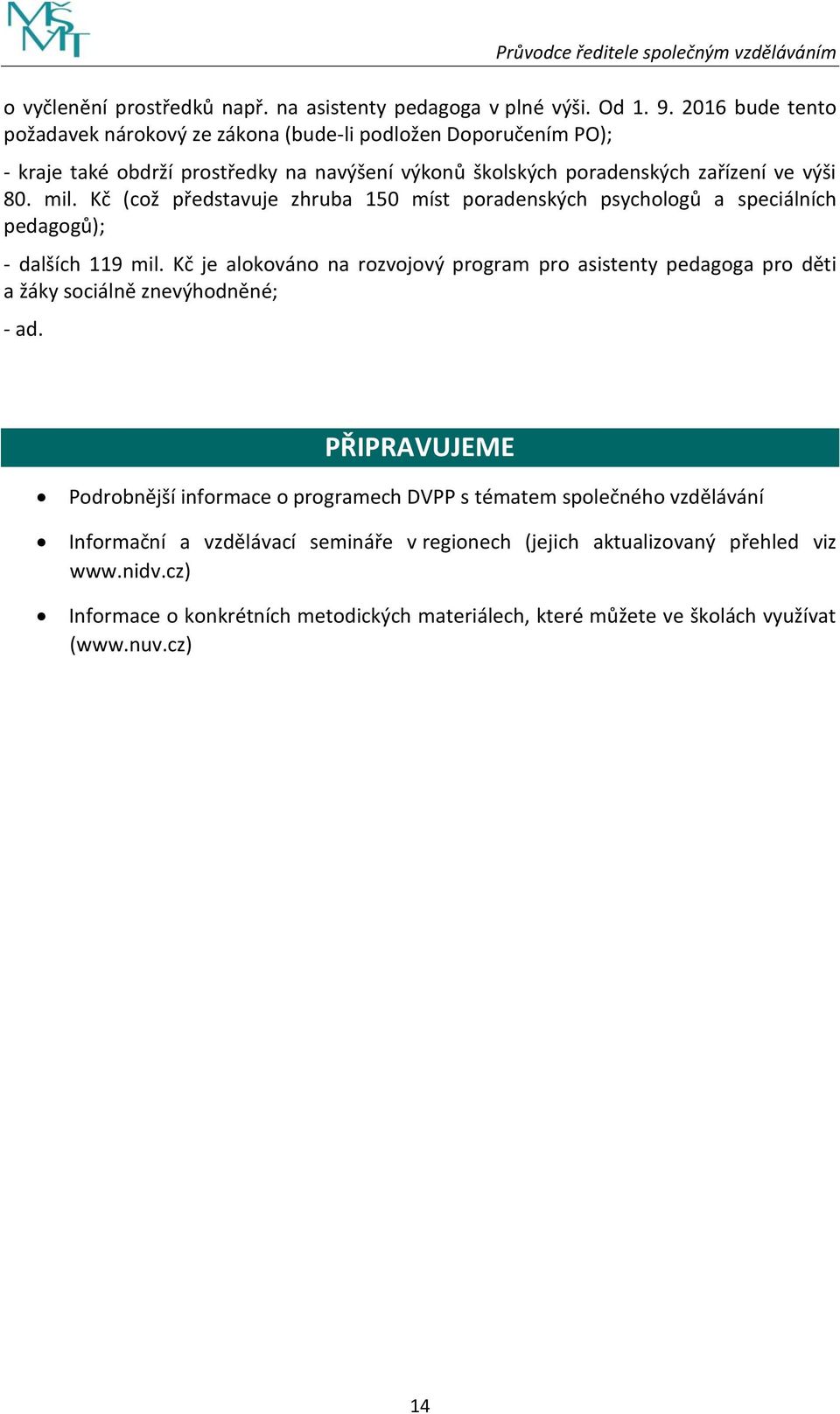 Kč (což představuje zhruba 150 míst poradenských psychologů a speciálních pedagogů); - dalších 119 mil.