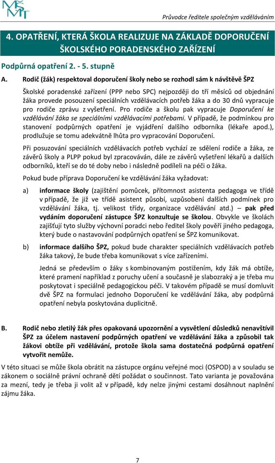 vzdělávacích potřeb žáka a do 30 dnů vypracuje pro rodiče zprávu z vyšetření. Pro rodiče a školu pak vypracuje Doporučení ke vzdělávání žáka se speciálními vzdělávacími potřebami.