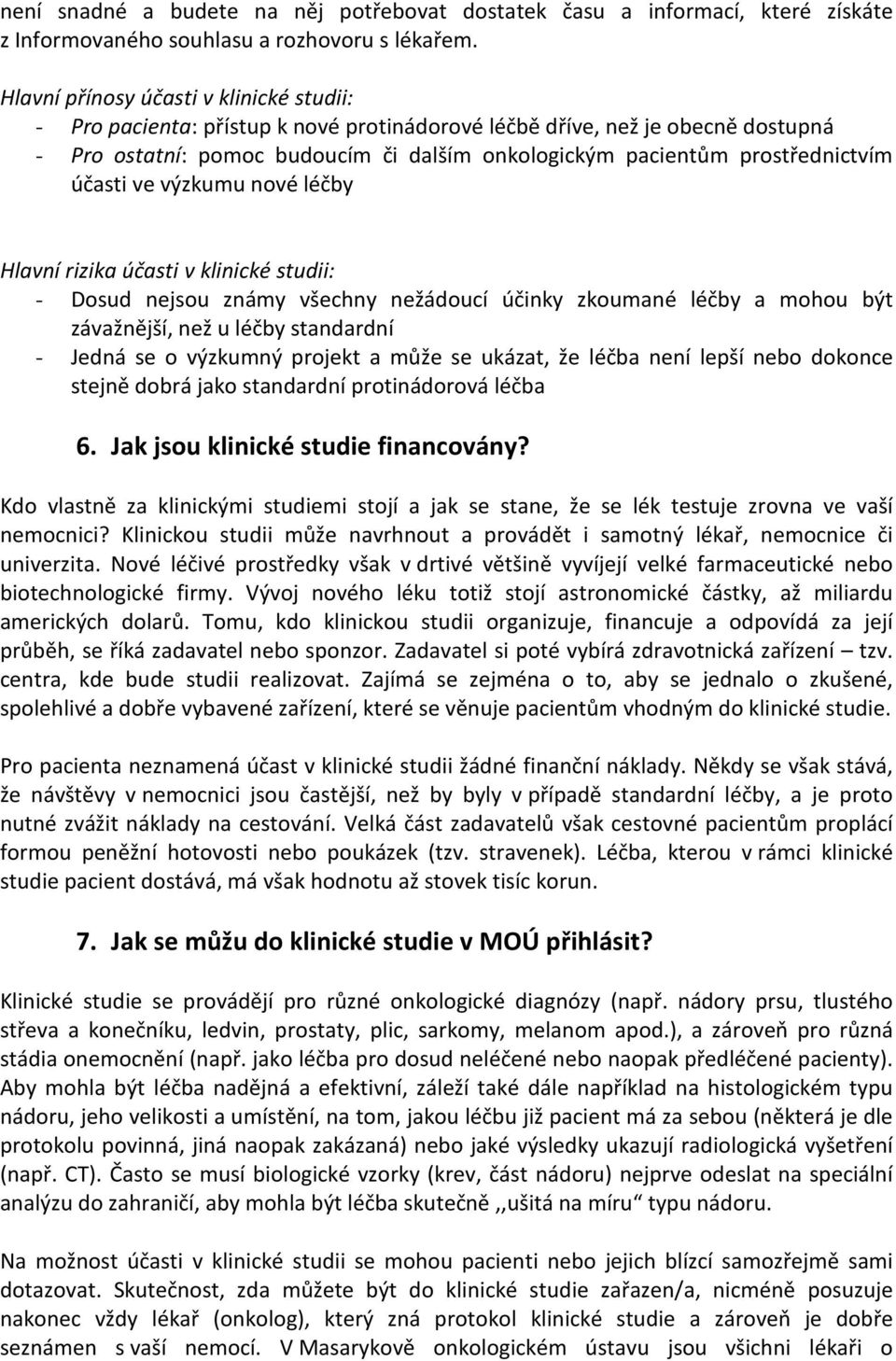 prostřednictvím účasti ve výzkumu nové léčby Hlavní rizika účasti v klinické studii: - Dosud nejsou známy všechny nežádoucí účinky zkoumané léčby a mohou být závažnější, než u léčby standardní -