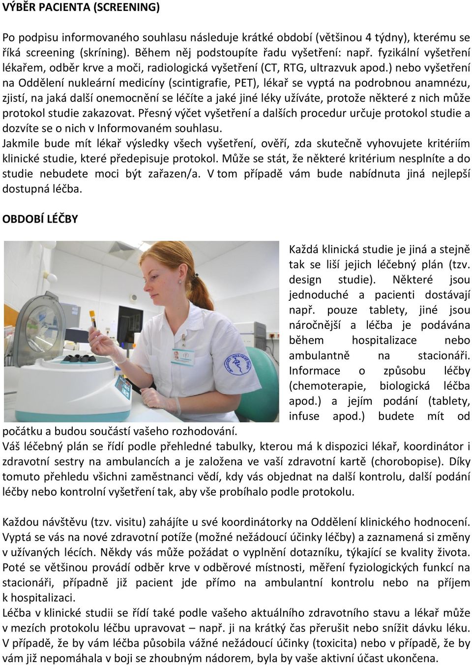 ) nebo vyšetření na Oddělení nukleární medicíny (scintigrafie, PET), lékař se vyptá na podrobnou anamnézu, zjistí, na jaká další onemocnění se léčíte a jaké jiné léky užíváte, protože některé z nich