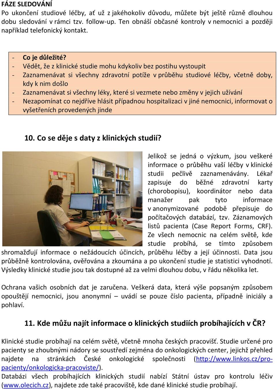 - Vědět, že z klinické studie mohu kdykoliv bez postihu vystoupit - Zaznamenávat si všechny zdravotní potíže v průběhu studiové léčby, včetně doby, kdy k nim došlo - Zaznamenávat si všechny léky,