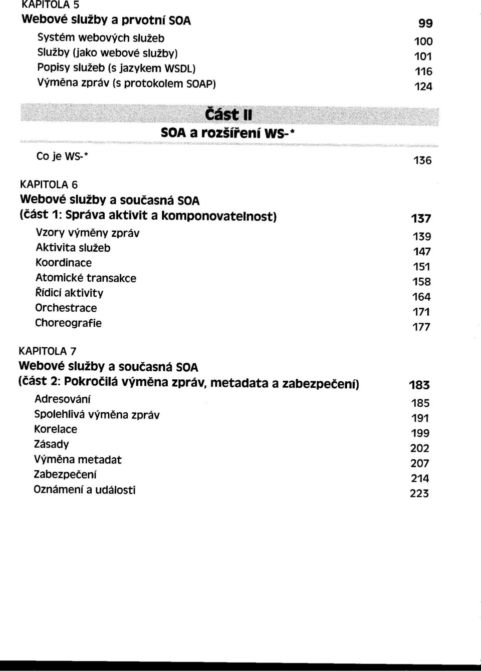 Koordinace Atomické transakce Rídicí aktivity Orchestrace Choreografie KAPITOLA 7 Webové služby a současná (část 2: Pokročilá výmena zpráv, meta data a