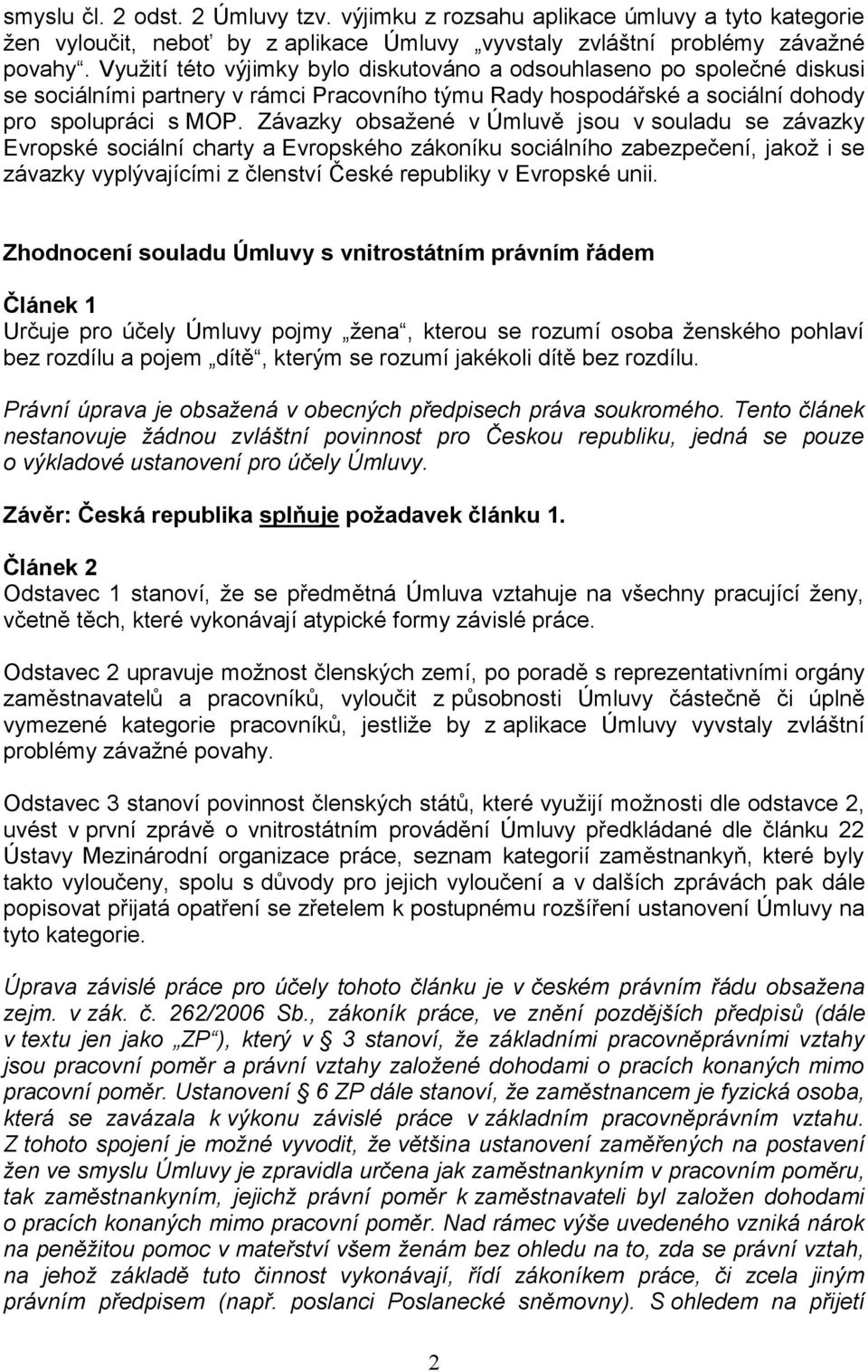 Závazky obsažené v Úmluvě jsou v souladu se závazky Evropské sociální charty a Evropského zákoníku sociálního zabezpečení, jakož i se závazky vyplývajícími z členství České republiky v Evropské unii.