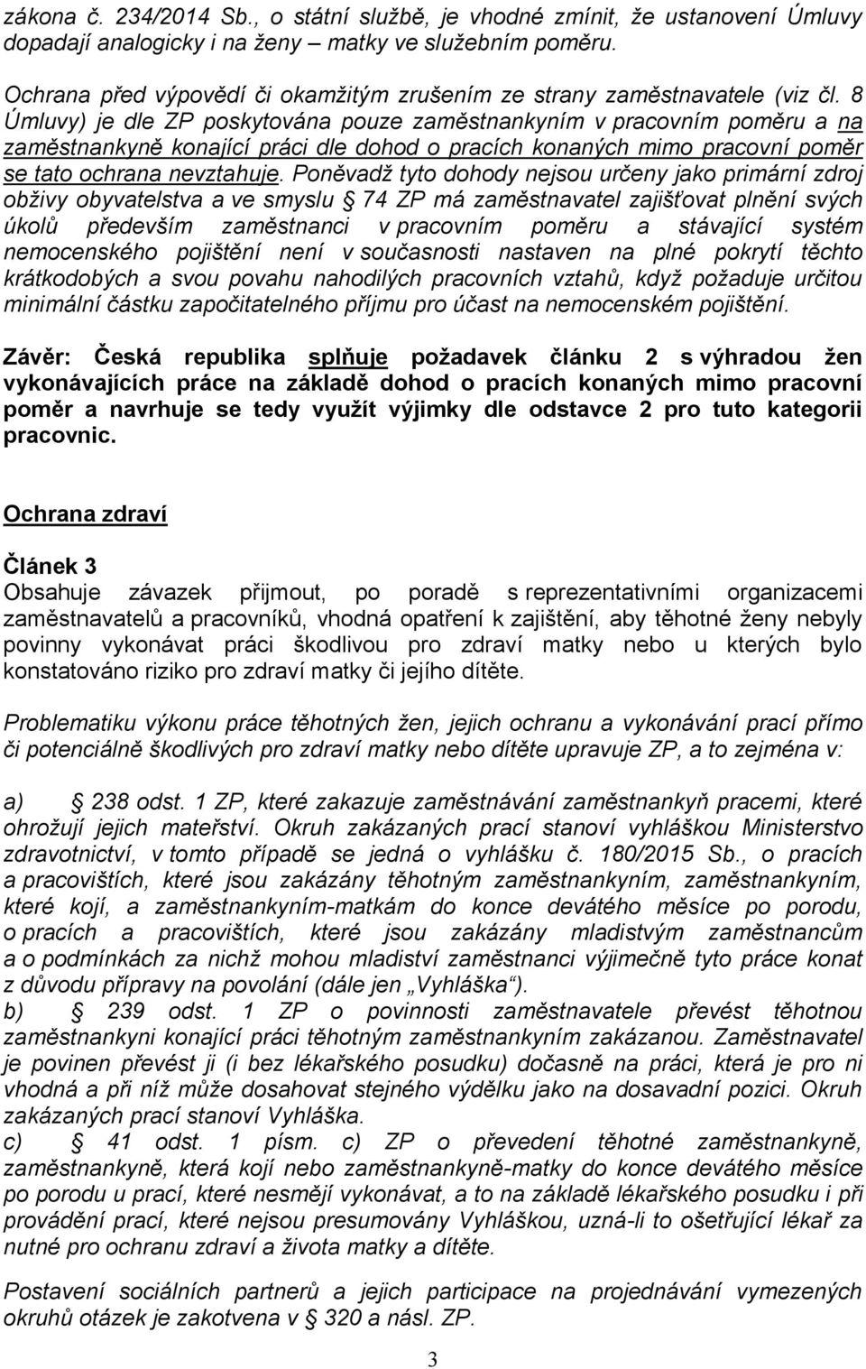 8 Úmluvy) je dle ZP poskytována pouze zaměstnankyním v pracovním poměru a na zaměstnankyně konající práci dle dohod o pracích konaných mimo pracovní poměr se tato ochrana nevztahuje.