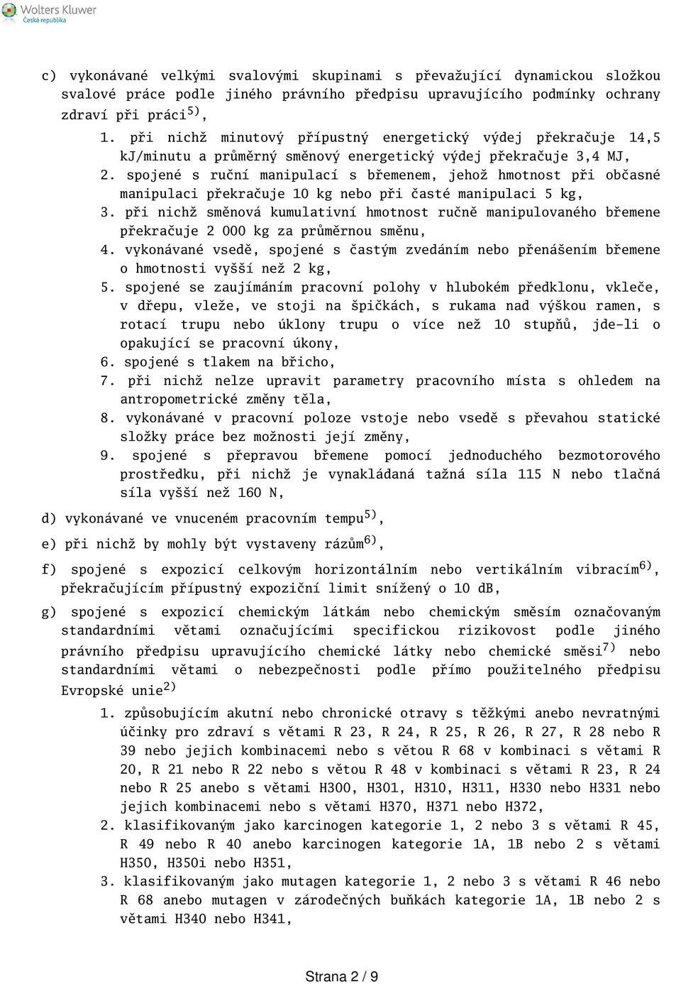 spojené s ruční manipulací s břemenem, jehož hmotnost při občasné manipulaci překračuje 10 kg nebo při časté manipulaci 5 kg, 3.