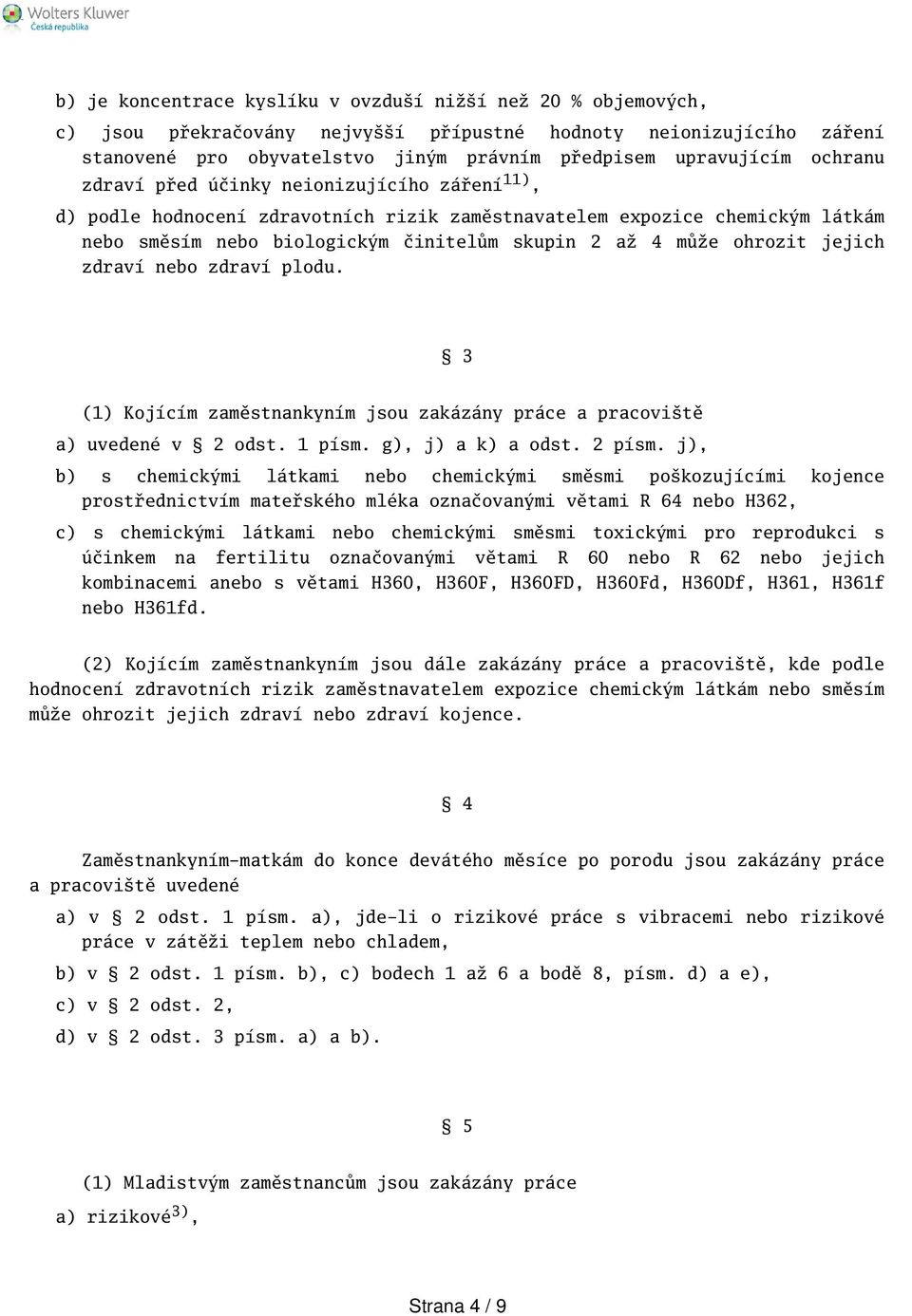 zdraví nebo zdraví plodu. 3 (1) Kojícím zaměstnankyním jsou zakázány práce a pracovitě a) uvedené v 2 odst. 1 písm. g), j) a k) a odst. 2 písm.