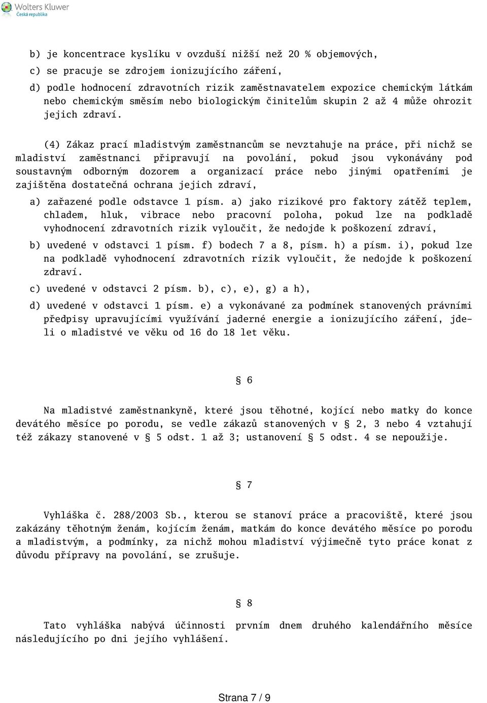 (4) Zákaz prací mladistvým zaměstnancům se nevztahuje na práce, při nichž se mladiství zaměstnanci připravují na povolání, pokud jsou vykonávány pod soustavným odborným dozorem a organizací práce