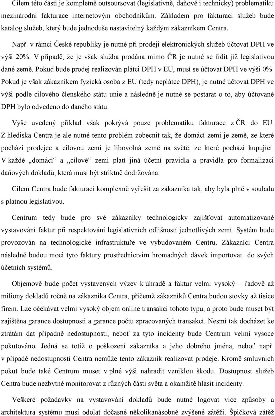 v rámci České republiky je nutné při prodeji elektronických služeb účtovat DPH ve výši 20%. V případě, že je však služba prodána mimo ČR je nutné se řídit již legislativou dané země.