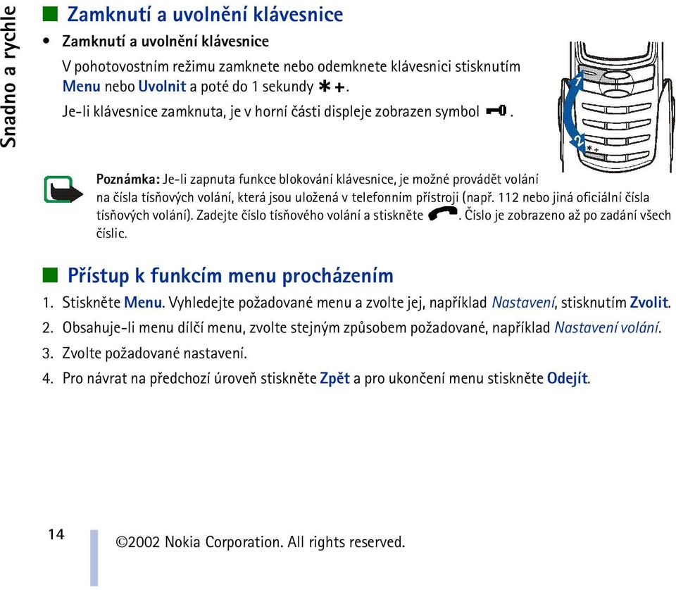 Poznámka: Je-li zapnuta funkce blokování klávesnice, je mo¾né provádìt volání na èísla tísòových volání, která jsou ulo¾ená v telefonním pøístroji (napø.