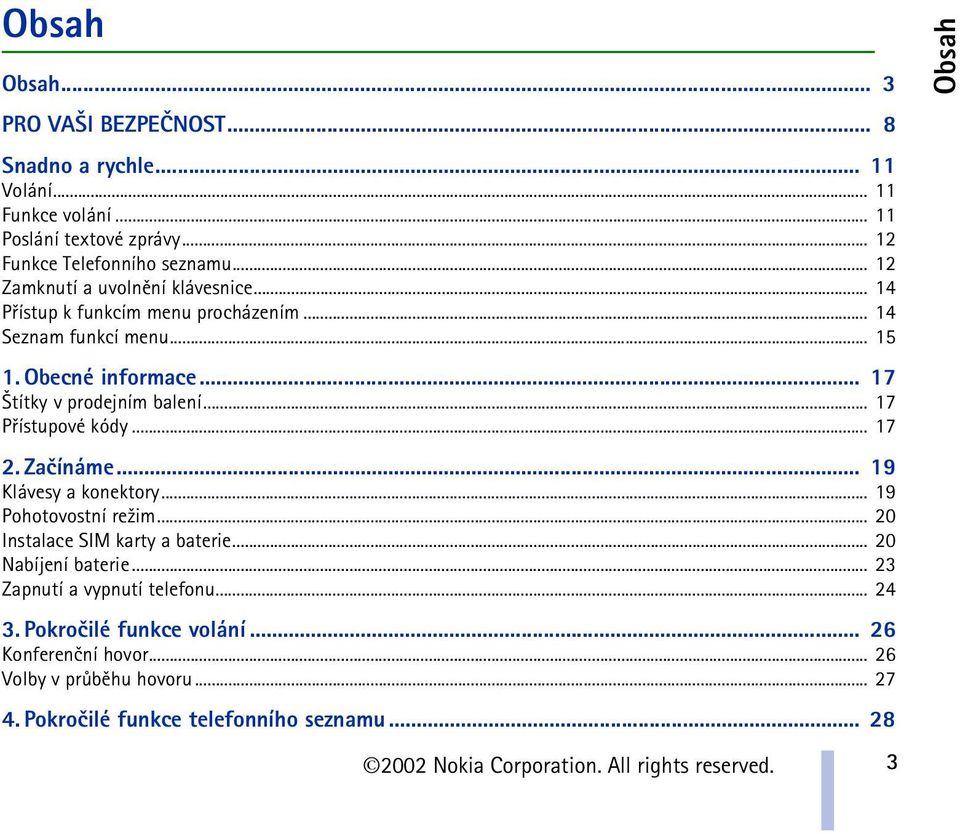 .. 17 Pøístupové kódy... 17 2. Zaèínáme... 19 Klávesy a konektory... 19 Pohotovostní re¾im... 20 Instalace SIM karty a baterie... 20 Nabíjení baterie.
