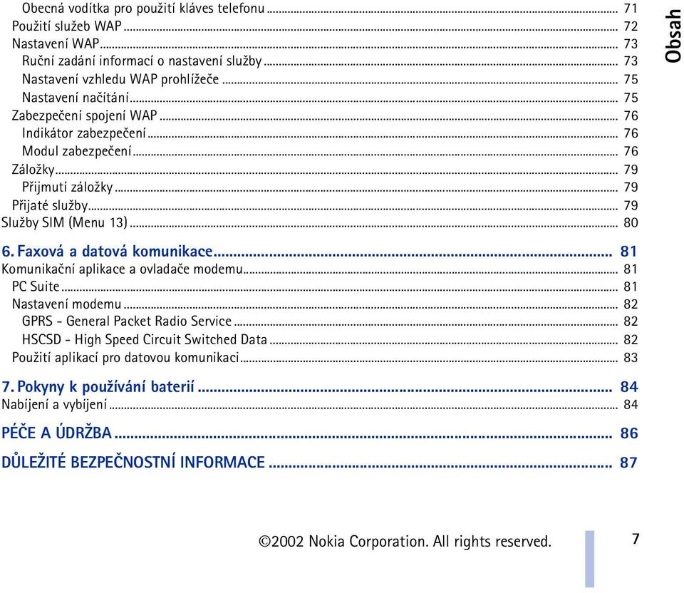 .. 79 Slu¾by SIM (Menu 13)... 80 6. Faxová a datová komunikace... 81 Komunikaèní aplikace a ovladaèe modemu... 81 PC Suite... 81 Nastavení modemu... 82 GPRS - General Packet Radio Service.