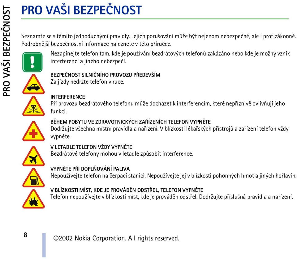 BEZPEÈNOST SILNIÈNÍHO PROVOZU PØEDEV ÍM Za jízdy nedr¾te telefon v ruce. INTERFERENCE Pøi provozu bezdrátového telefonu mù¾e docházet k interferencím, které nepøíznivì ovlivòují jeho funkci.