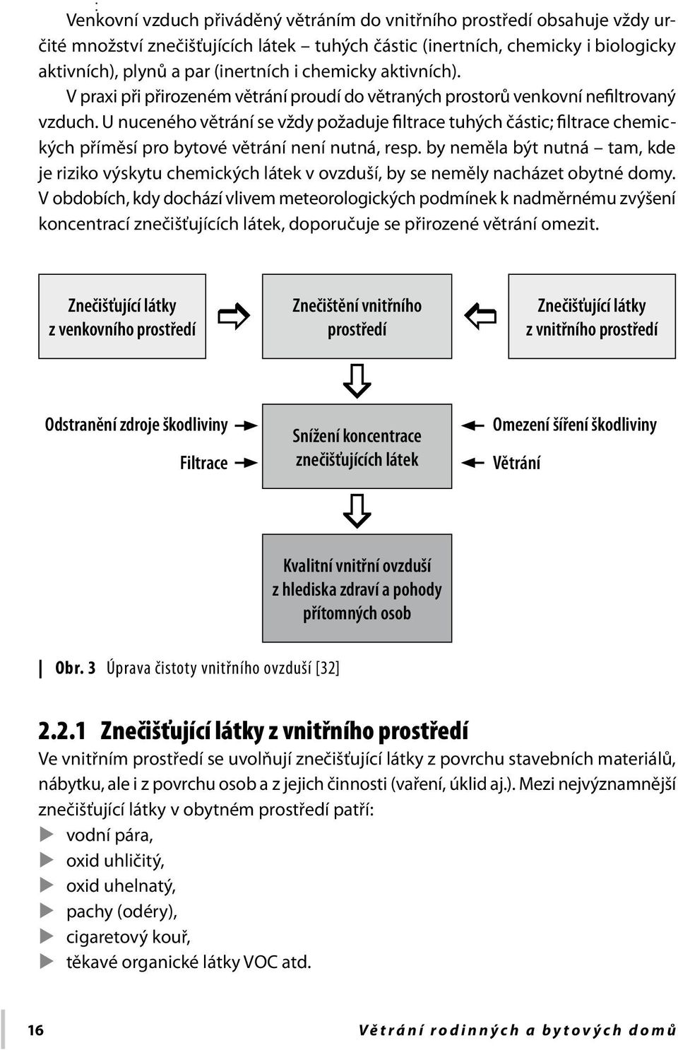 U nuceného větrání se vždy požaduje filtrace tuhých částic; filtrace chemických příměsí pro bytové větrání není nutná, resp.