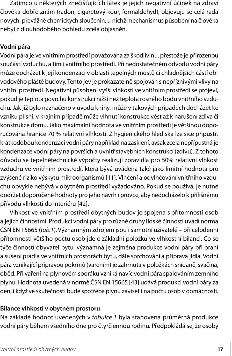 Vodní pára Vodní pára je ve vnitřním prostředí považována za škodlivinu, přestože je přirozenou součástí vzduchu, a tím i vnitřního prostředí.