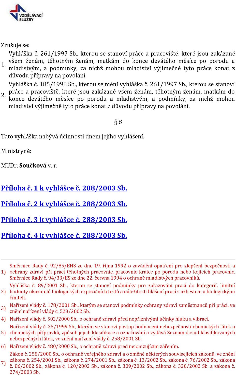 , kterou se stanoví práce a pracoviště, které jsou zakázané všem ženám, těhotným ženám, matkám do konce devátého měsíce po porodu a mladistvým, a podmínky, za nichž mohou mladiství výjimečně tyto