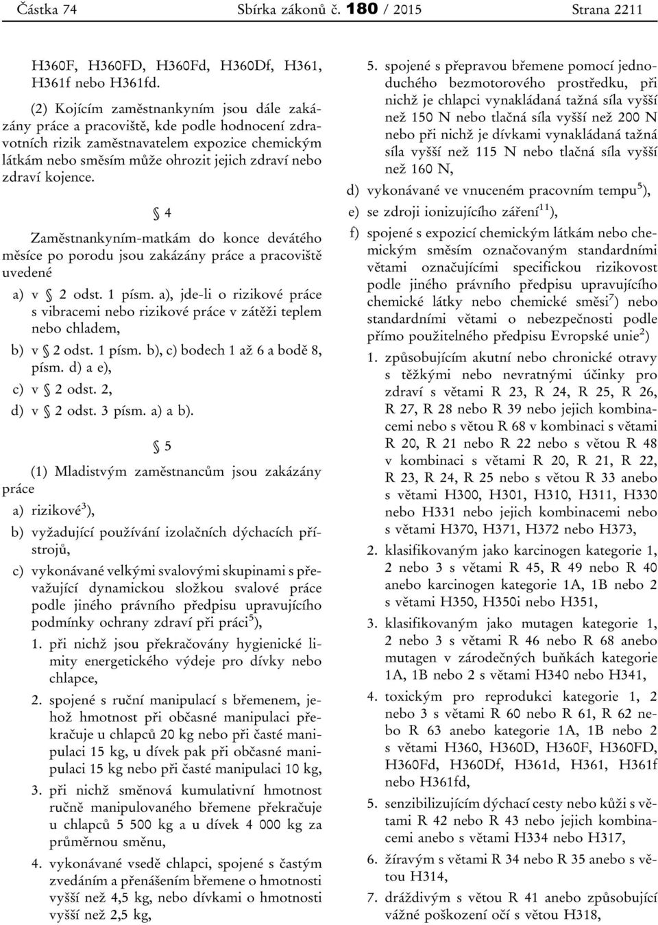 4 Zaměstnankyním-matkám do konce devátého měsíce po porodu jsou zakázány a pracoviště uvedené a) v 2 odst. 1 písm.