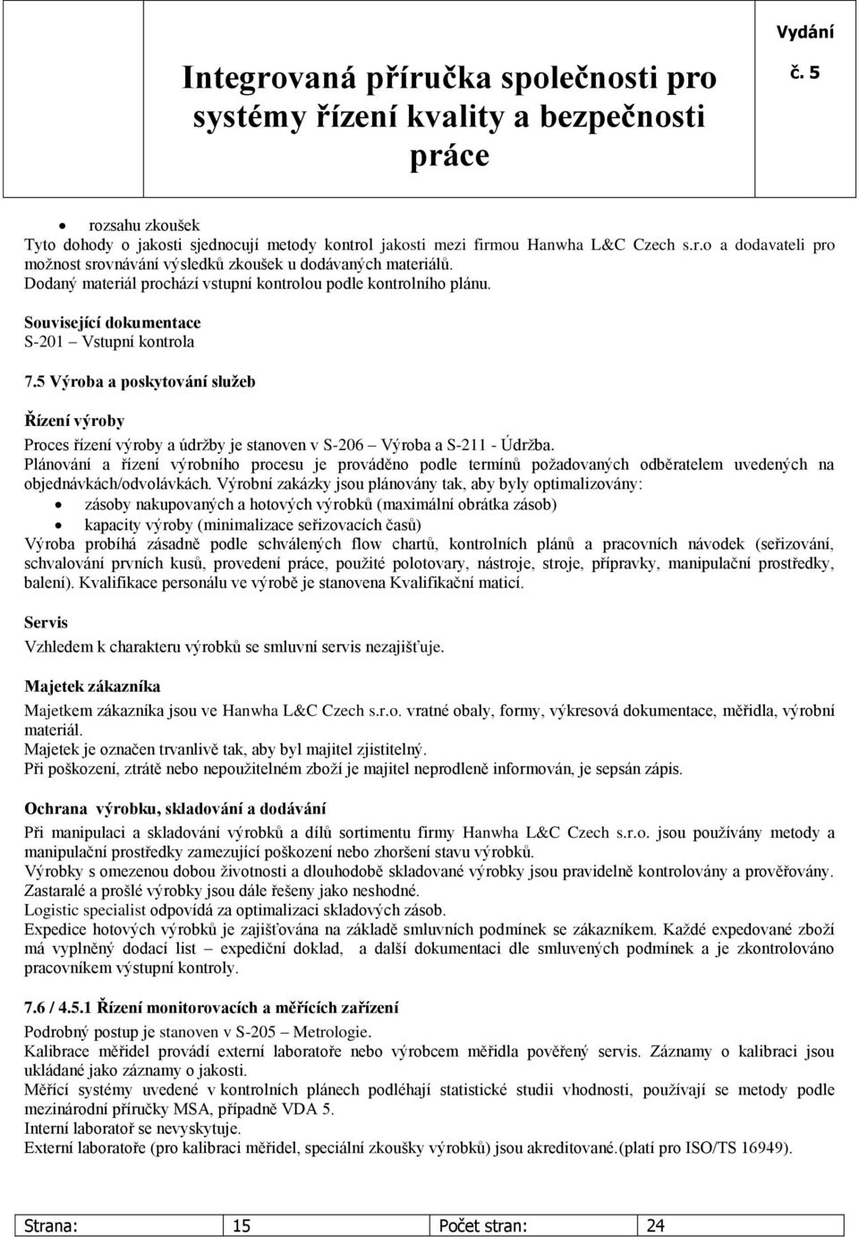 5 Výroba a poskytování služeb Řízení výroby Proces řízení výroby a údržby je stanoven v S-206 Výroba a S-211 - Údržba.