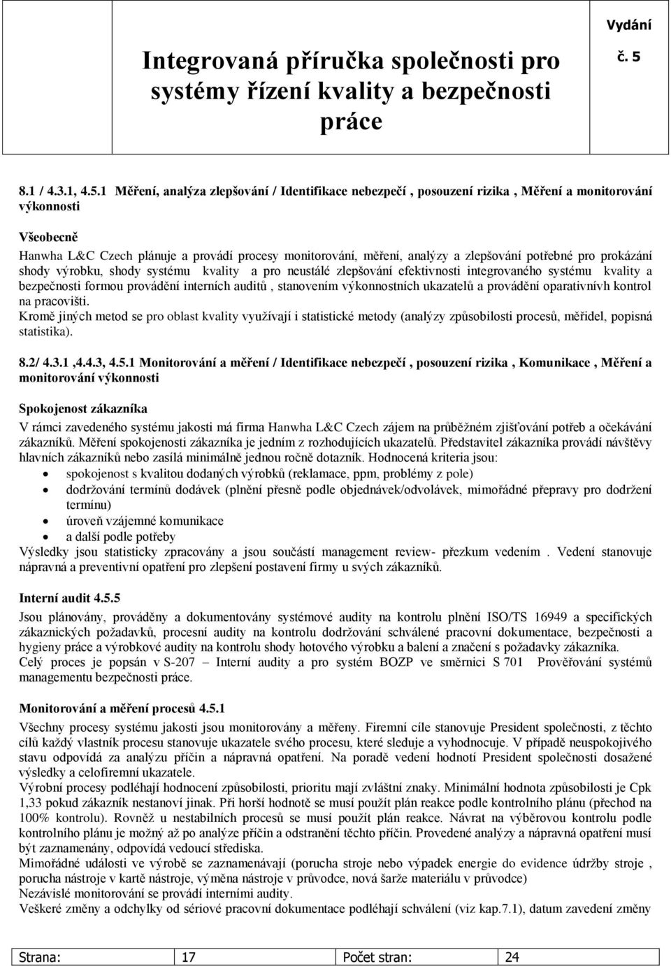 zlepšování potřebné pro prokázání shody výrobku, shody systému kvality a pro neustálé zlepšování efektivnosti integrovaného systému kvality a bezpečnosti formou provádění interních auditů, stanovením