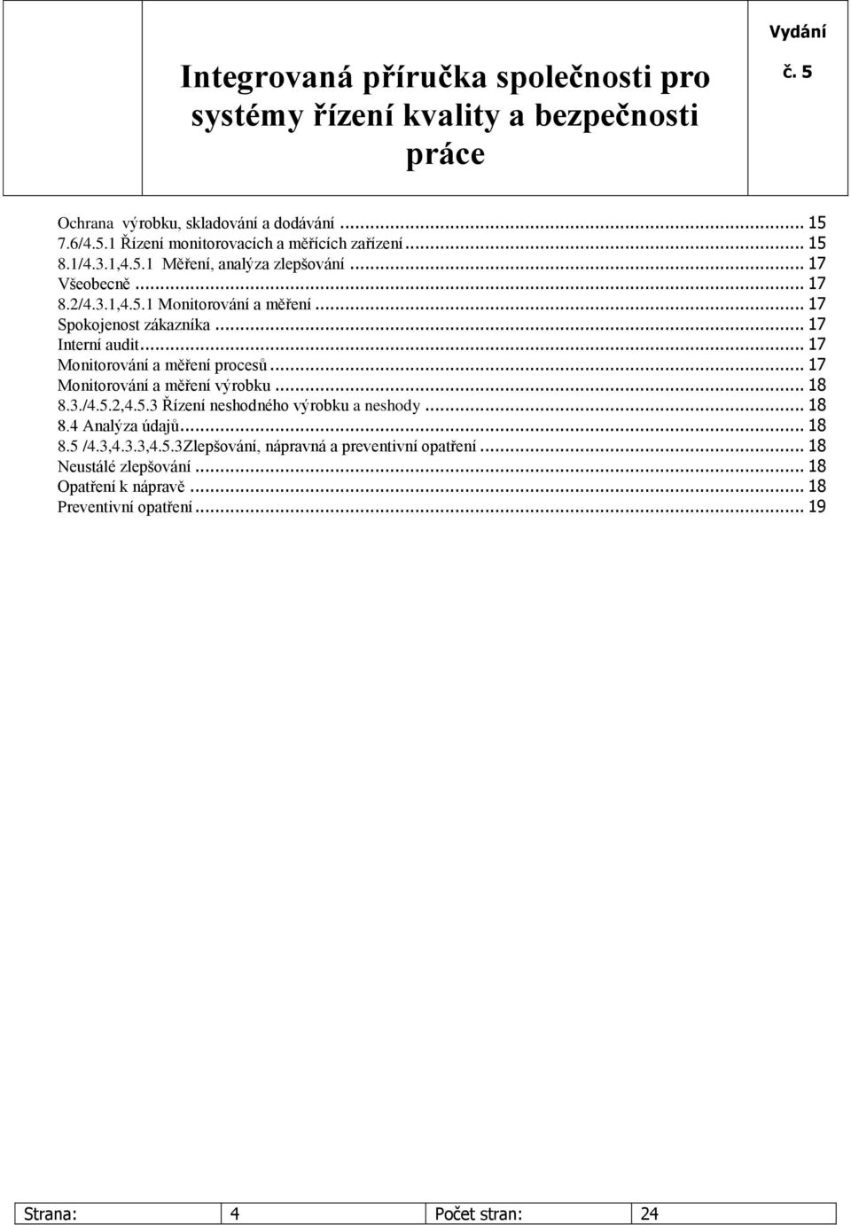 .. 17 Monitorování a měření výrobku... 18 8.3./4.5.2,4.5.3 Řízení neshodného výrobku a neshody... 18 8.4 Analýza údajů... 18 8.5 /4.3,4.3.3,4.5.3Zlepšování, nápravná a preventivní opatření.