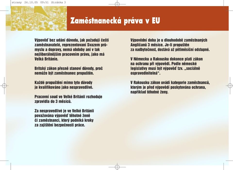 právu, jako má Velká Británie. Britský zákon přesně stanoví důvody, proč nemůže být zaměstnanec propuštěn. Každé propuštění mimo tyto důvody je kvalifikováno jako nespravedlivé.