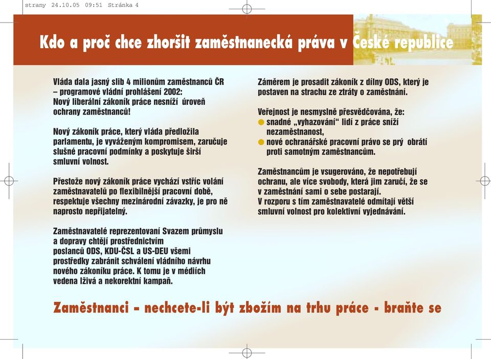 nesníží úroveň ochrany zaměstnanců! Nový zákoník práce, který vláda předložila parlamentu, je vyváženým kompromisem, zaručuje slušné pracovní podmínky a poskytuje širší smluvní volnost.