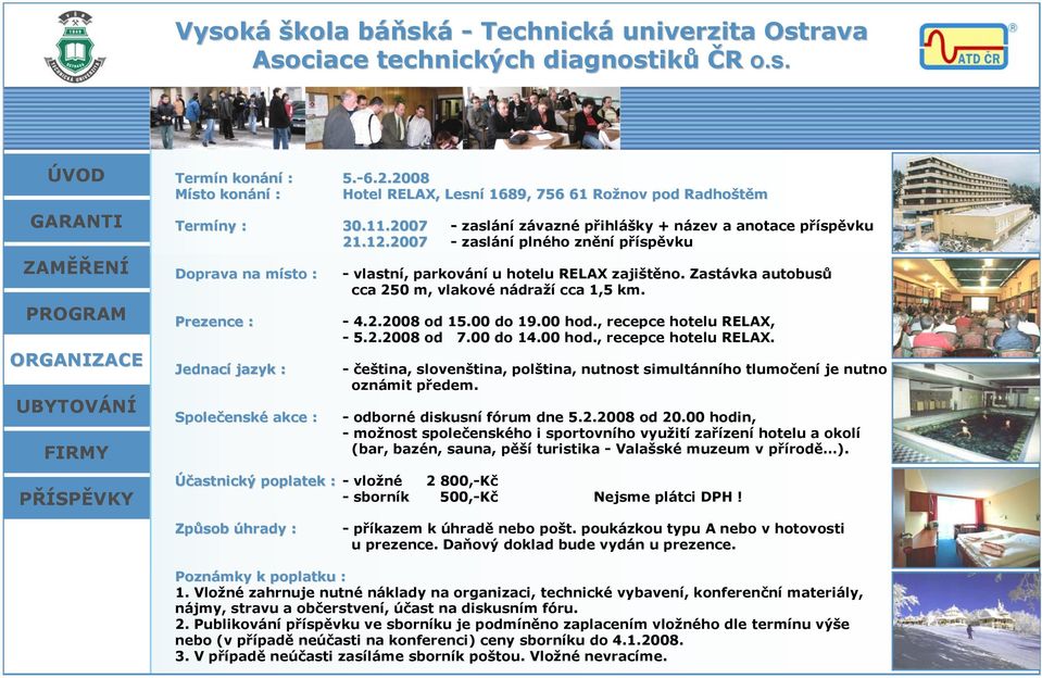 Zastávka autobusů cca 250 m, vlakové nádraží cca 1,5 km. - 4.2.2008 od 15.00 do 19.00 hod., recepce hotelu RELAX,